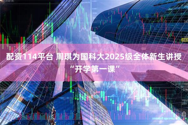 配资114平台 周琪为国科大2025级全体新生讲授“开学第一课”