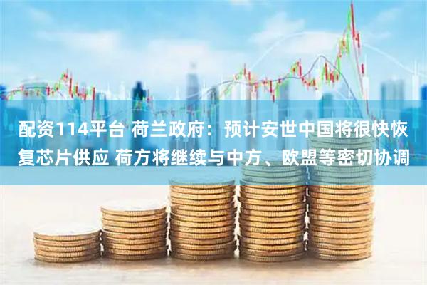 配资114平台 荷兰政府：预计安世中国将很快恢复芯片供应 荷方将继续与中方、欧盟等密切协调