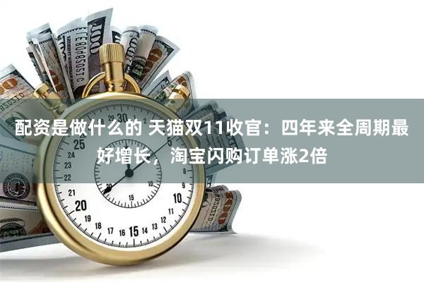 配资是做什么的 天猫双11收官：四年来全周期最好增长，淘宝闪购订单涨2倍
