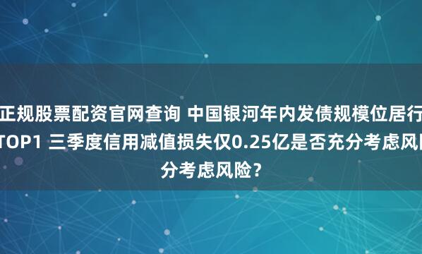 正规股票配资官网查询 中国银河年内发债规模位居行业TOP1 三季度信用减值损失仅0.25亿是否充分考虑风险？