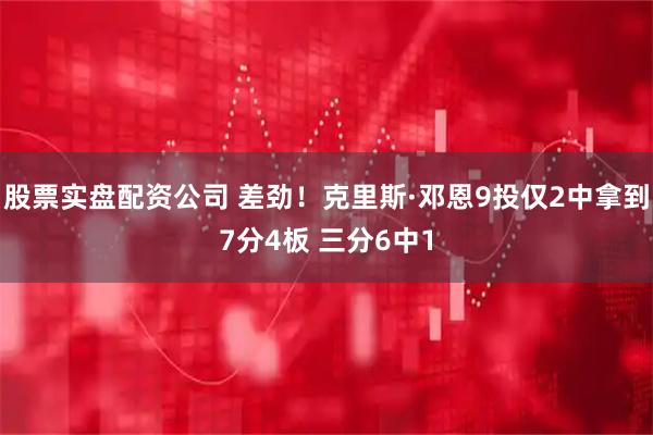 股票实盘配资公司 差劲！克里斯·邓恩9投仅2中拿到7分4板 三分6中1