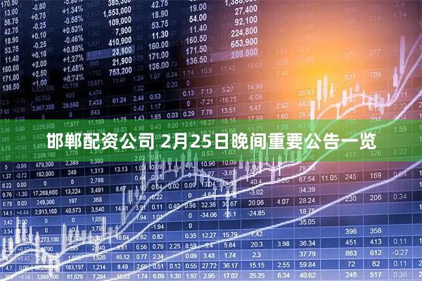邯郸配资公司 2月25日晚间重要公告一览